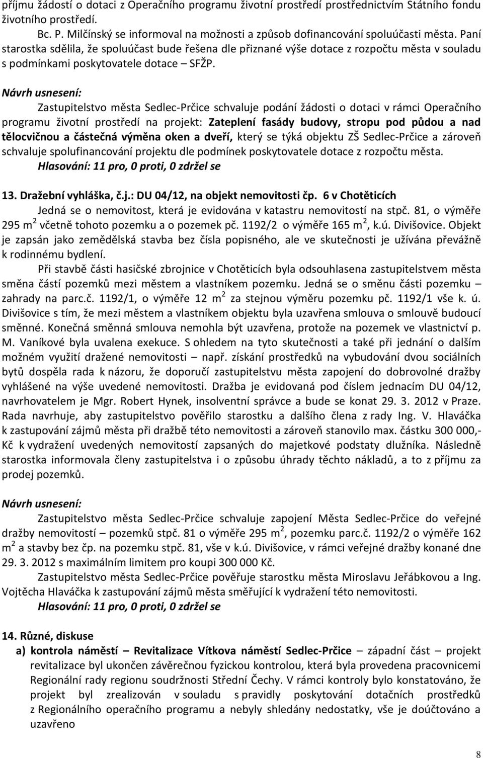 Zastupitelstvo města Sedlec-Prčice schvaluje podání žádosti o dotaci v rámci Operačního programu životní prostředí na projekt: Zateplení fasády budovy, stropu pod půdou a nad tělocvičnou a částečná