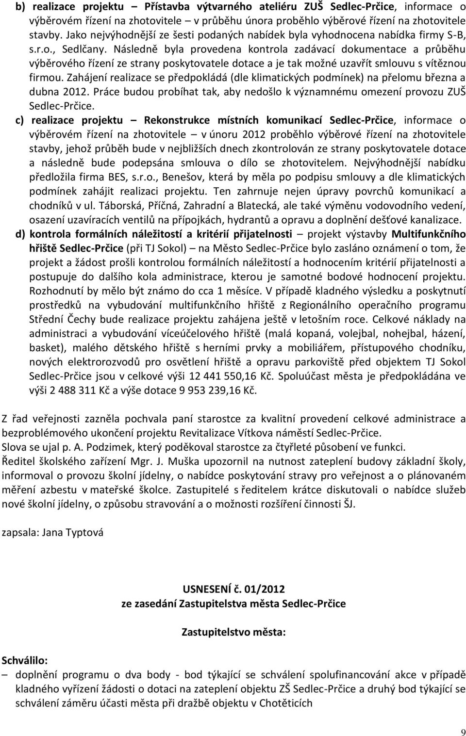 Následně byla provedena kontrola zadávací dokumentace a průběhu výběrového řízení ze strany poskytovatele dotace a je tak možné uzavřít smlouvu s vítěznou firmou.