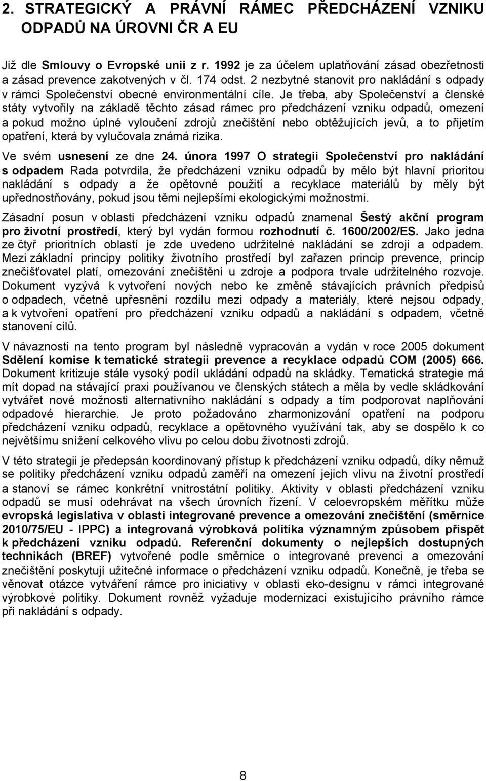 Je třeba, aby Společenství a členské státy vytvořily na základě těchto zásad rámec pro předcházení vzniku odpadů, omezení a pokud možno úplné vyloučení zdrojů znečištění nebo obtěžujících jevů, a to