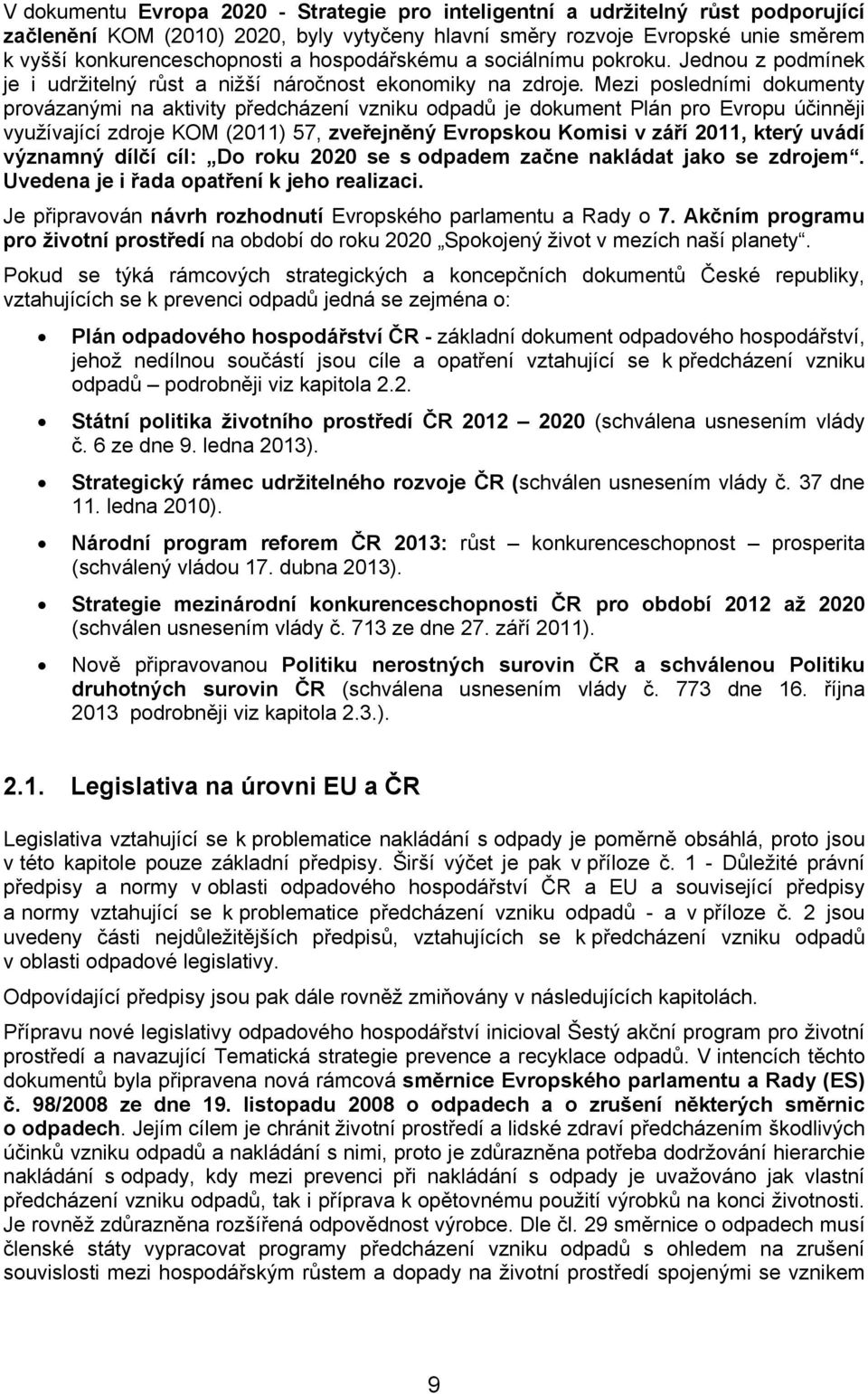 Mezi posledními dokumenty provázanými na aktivity předcházení vzniku odpadů je dokument Plán pro Evropu účinněji využívající zdroje KOM (2011) 57, zveřejněný Evropskou Komisi v září 2011, který uvádí