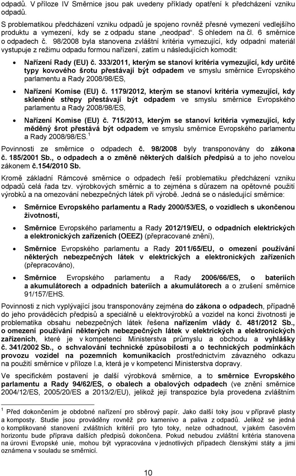 98/2008 byla stanovena zvláštní kritéria vymezující, kdy odpadní materiál vystupuje z režimu odpadu formou nařízení, zatím u následujících komodit: Nařízení Rady (EU) č.