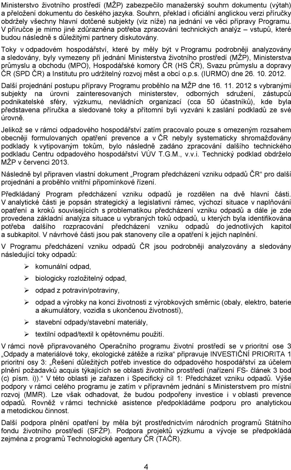 V příručce je mimo jiné zdůrazněna potřeba zpracování technických analýz vstupů, které budou následně s důležitými partnery diskutovány.