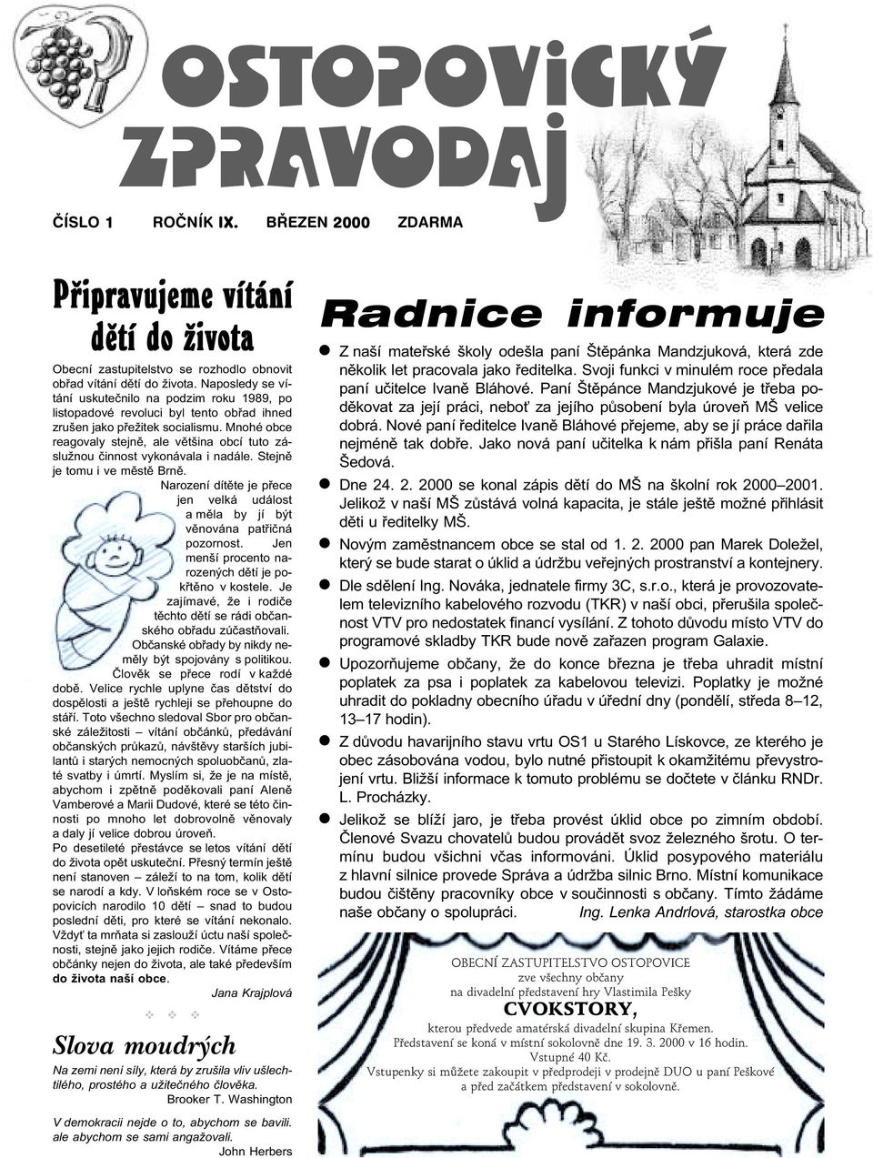 Mnohé obce reagovaly stejnì, ale vìtšina obcí tuto záslužnou èinnost vykonávala i nadále. Stejnì je tomu i ve mìstì Brnì.