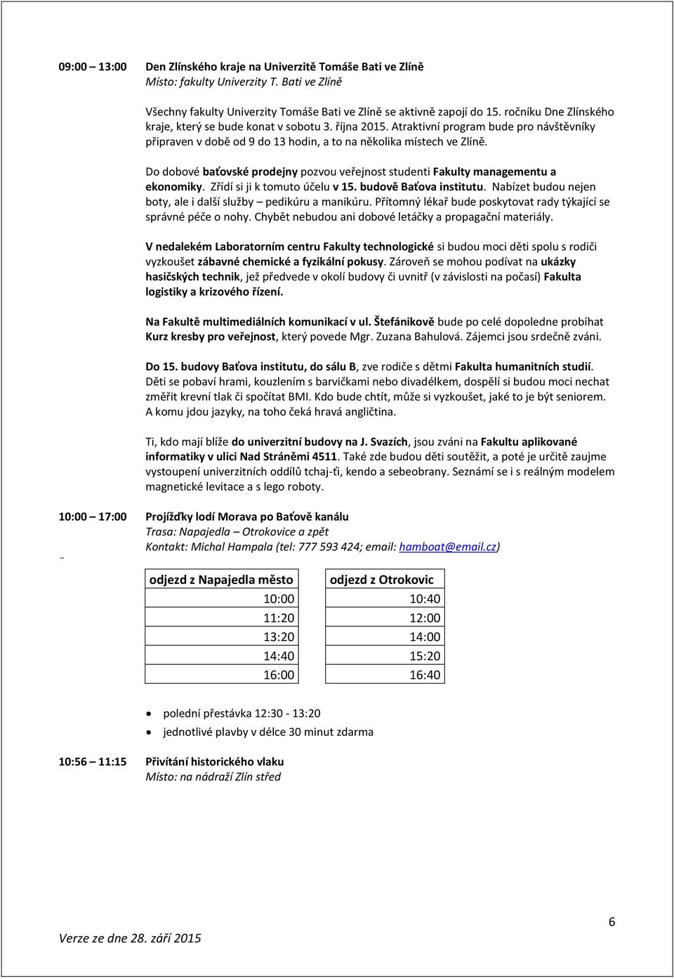 Do dobové baťovské prodejny pozvou veřejnost studenti Fakulty managementu a ekonomiky. Zřídí si ji k tomuto účelu v 15. budově Baťova institutu.