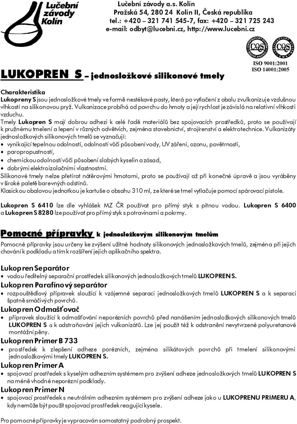 cz LUKOPREN S jednoslokové silikonové y ISO 9001:001 ISO14001:005 Charakteristika LukoprenySjsoujednoslokovéyveformìnestékavépasty,kterápovytlaèenízobaluzvulkanizujevzdušnou vlhkostínasilikonovoupry.