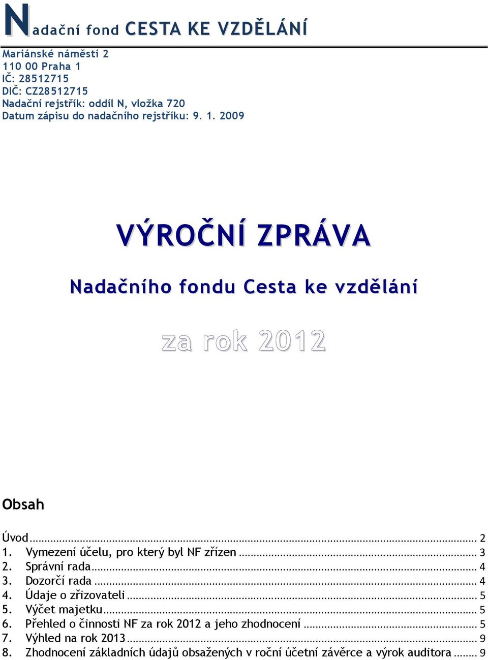 Vymezení účelu, pro který byl NF zřízen... 3 2. Správní rada... 4 3. Dozorčí rada... 4 4. Údaje o zřizovateli... 5 5. Výčet majetku... 5 6.