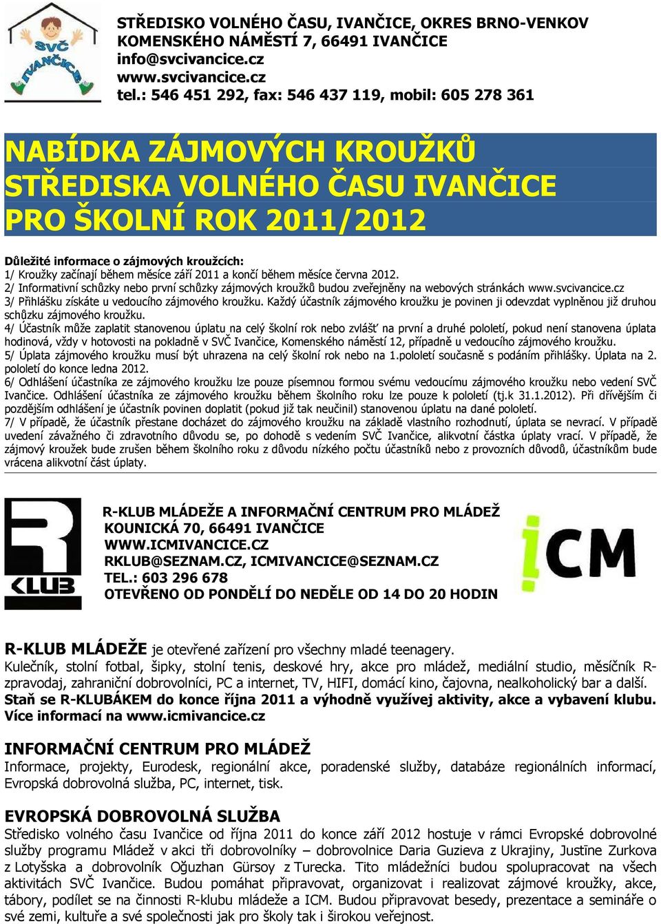 během měsíce září 2011 a končí během měsíce června 2012. 2/ Informativní schůzky nebo první schůzky zájmových kroužků budou zveřejněny na webových stránkách www.svcivancice.