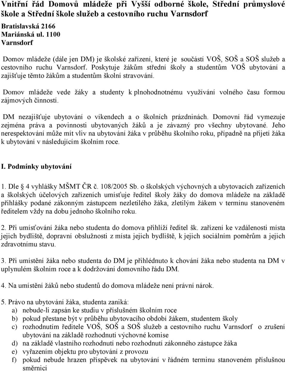 Poskytuje žákům střední školy a studentům VOŠ ubytování a zajišťuje těmto žákům a studentům školní stravování.