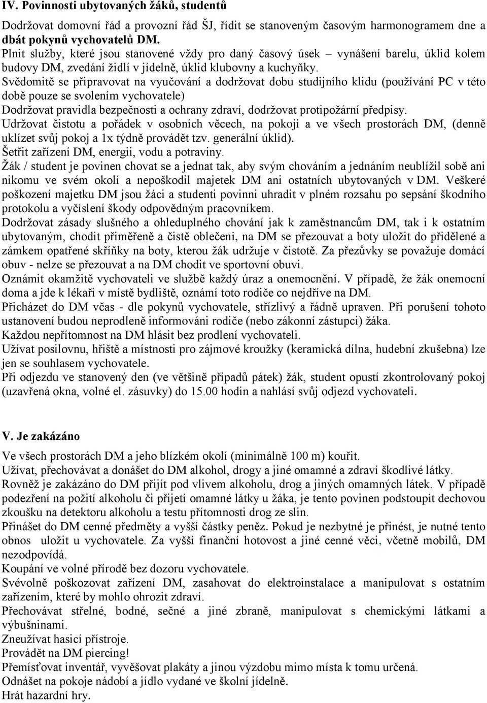 Svědomitě se připravovat na vyučování a dodržovat dobu studijního klidu (používání PC v této době pouze se svolením vychovatele) Dodržovat pravidla bezpečnosti a ochrany zdraví, dodržovat