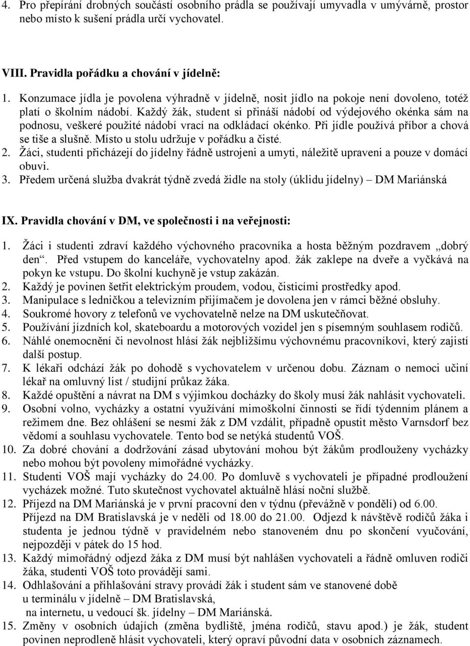 Každý žák, student si přináší nádobí od výdejového okénka sám na podnosu, veškeré použité nádobí vrací na odkládací okénko. Při jídle používá příbor a chová se tiše a slušně.