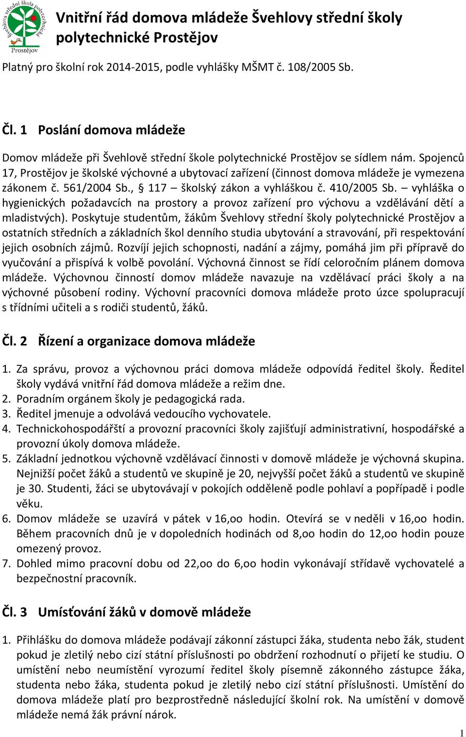 Spojenců 17, Prostějov je školské výchovné a ubytovací zařízení (činnost domova mládeže je vymezena zákonem č. 561/2004 Sb., 117 školský zákon a vyhláškou č. 410/2005 Sb.