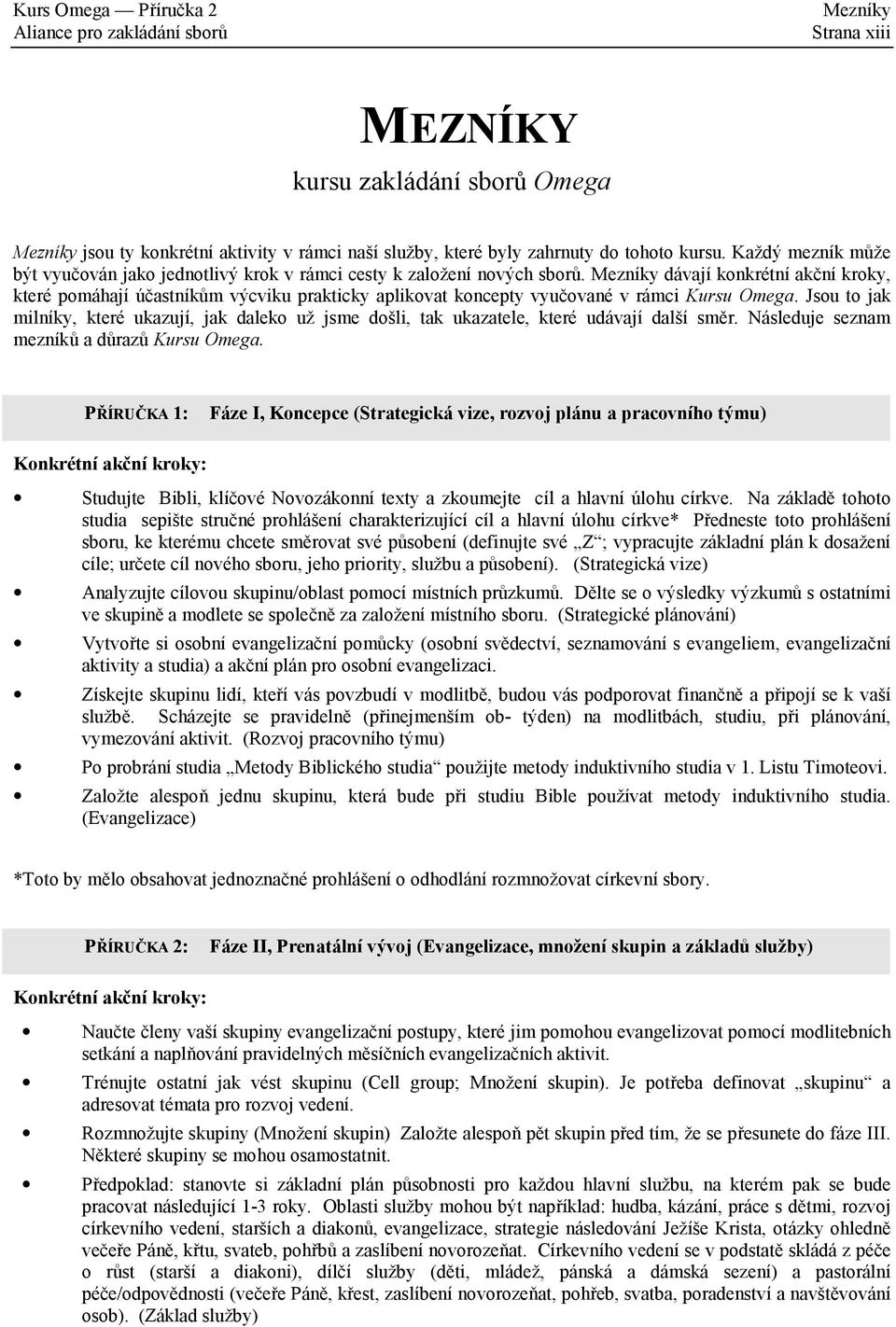 Mezníky dávají konkrétní akční kroky, které pomáhají účastníkům výcviku prakticky aplikovat koncepty vyučované v rámci Kursu Omega.