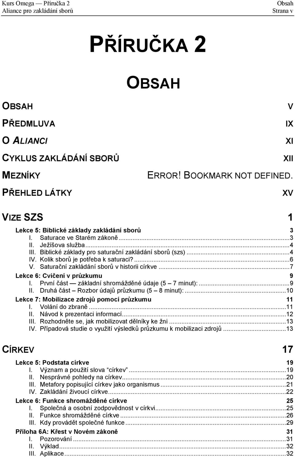 Kolik sborů je potřeba k saturaci?...6 V. Saturační zakládání sborů v historii církve...7 Lekce 6: Cvičení v průzkumu 9 I. První část základní shromážděné údaje (5 7 minut):...9 II.