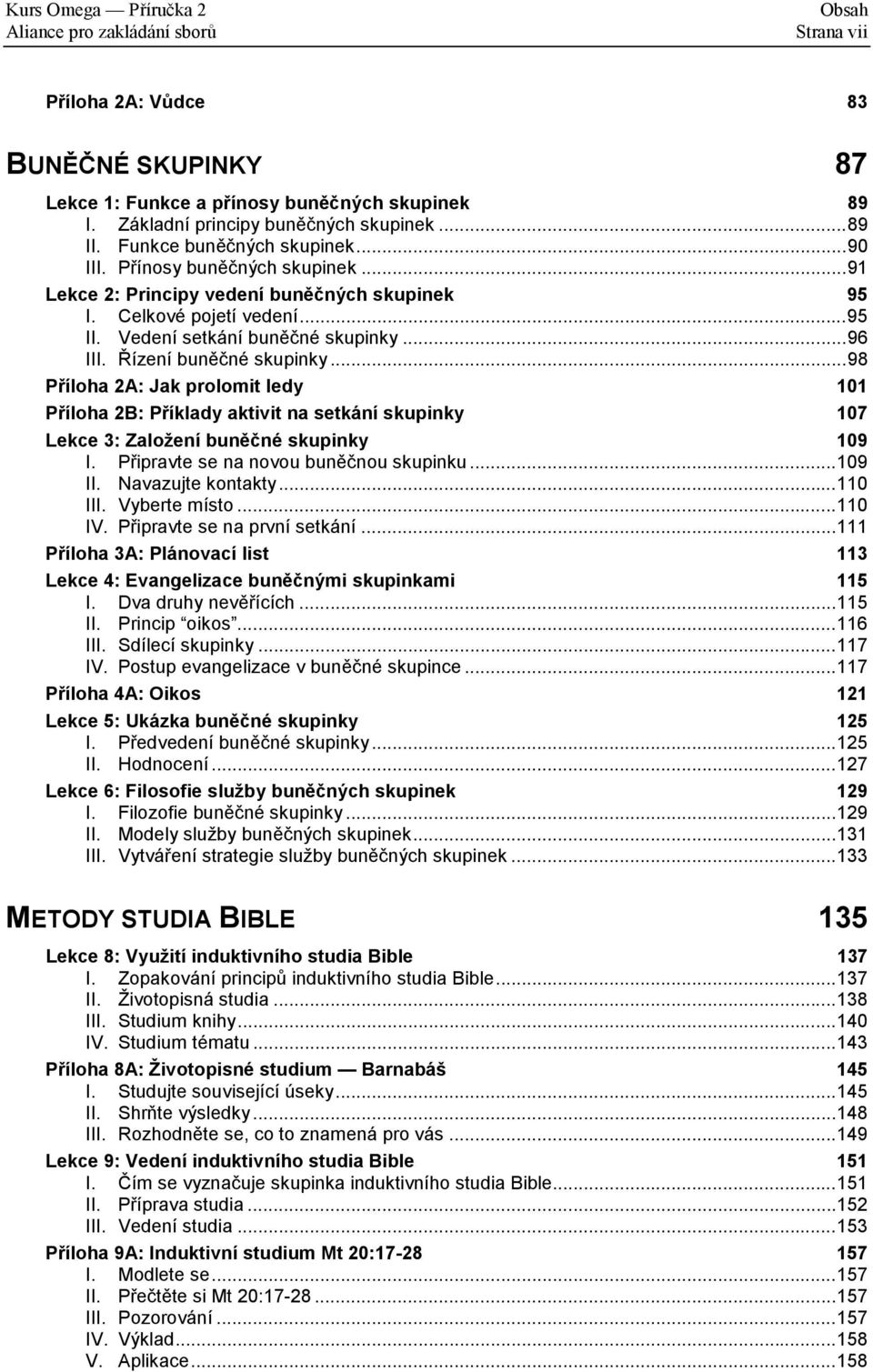 Řízení buněčné skupinky...98 Příloha 2A: Jak prolomit ledy 101 Příloha 2B: Příklady aktivit na setkání skupinky 107 Lekce 3: Založení buněčné skupinky 109 I. Připravte se na novou buněčnou skupinku.