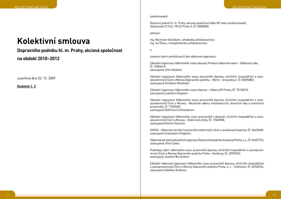 Ivo Štikou, místopředsedou představenstva a jménem všech zaměstnanců tyto odborové organizace: Základní organizace Odborového svazu dopravy Profesní odborové sekce - Odborová rada, IČ: 72056410