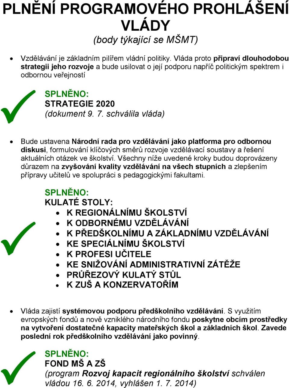 schválila vláda) Bude ustavena Národní rada pro vzdělávání jako platforma pro odbornou diskusi, formulování klíčových směrů rozvoje vzdělávací soustavy a řešení aktuálních otázek ve školství.