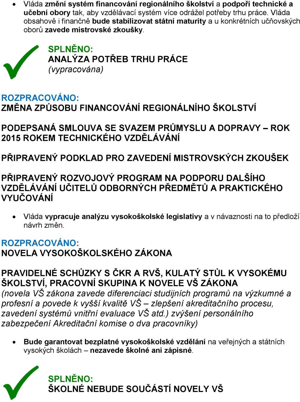 ANALÝZA POTŘEB TRHU PRÁCE (vypracována) ZMĚNA ZPŮSOBU FINANCOVÁNÍ REGIONÁLNÍHO ŠKOLSTVÍ PODEPSANÁ SMLOUVA SE SVAZEM PRŮMYSLU A DOPRAVY ROK 2015 ROKEM TECHNICKÉHO VZDĚLÁVÁNÍ PŘIPRAVENÝ PODKLAD PRO