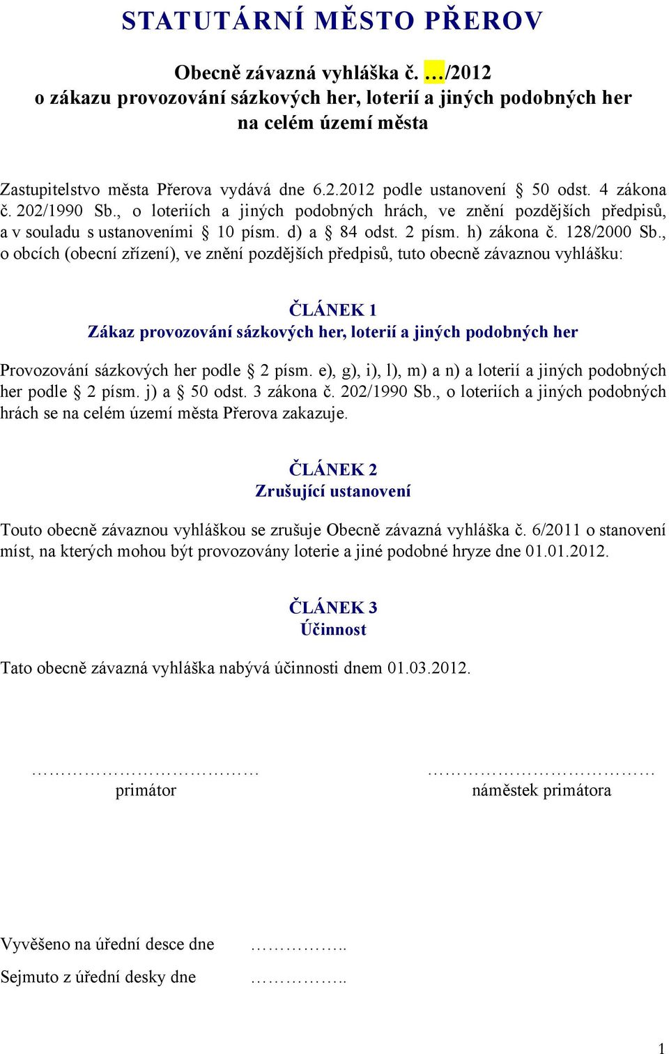 , o obcích (obecní zřízení), ve znění pozdějších předpisů, tuto obecně závaznou vyhlášku: ČLÁNEK 1 Zákaz provozování sázkových her, loterií a jiných podobných her Provozování sázkových her podle 2