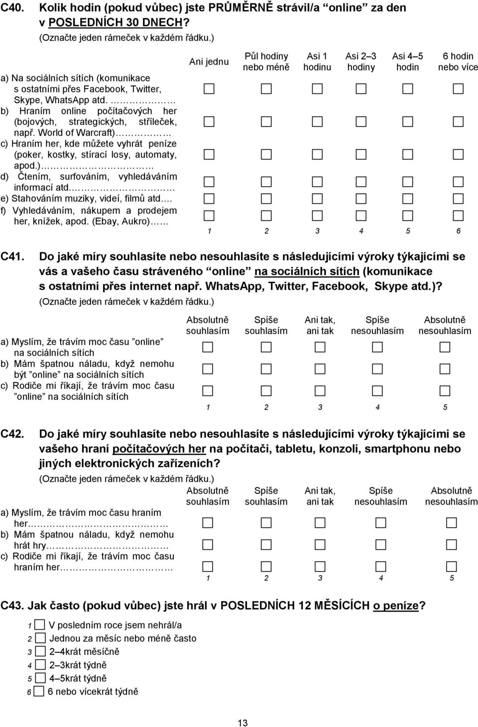 ) d) Čtením, surfováním, vyhledáváním informací atd. e) Stahováním muziky, videí, filmů atd. f) Vyhledáváním, nákupem a prodejem her, knížek, apod.