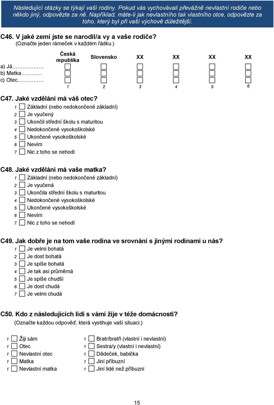 a) Já b) Matka c) Otec Česká republika Slovensko XX XX XX XX C47. Jaké vzdělání má váš otec?