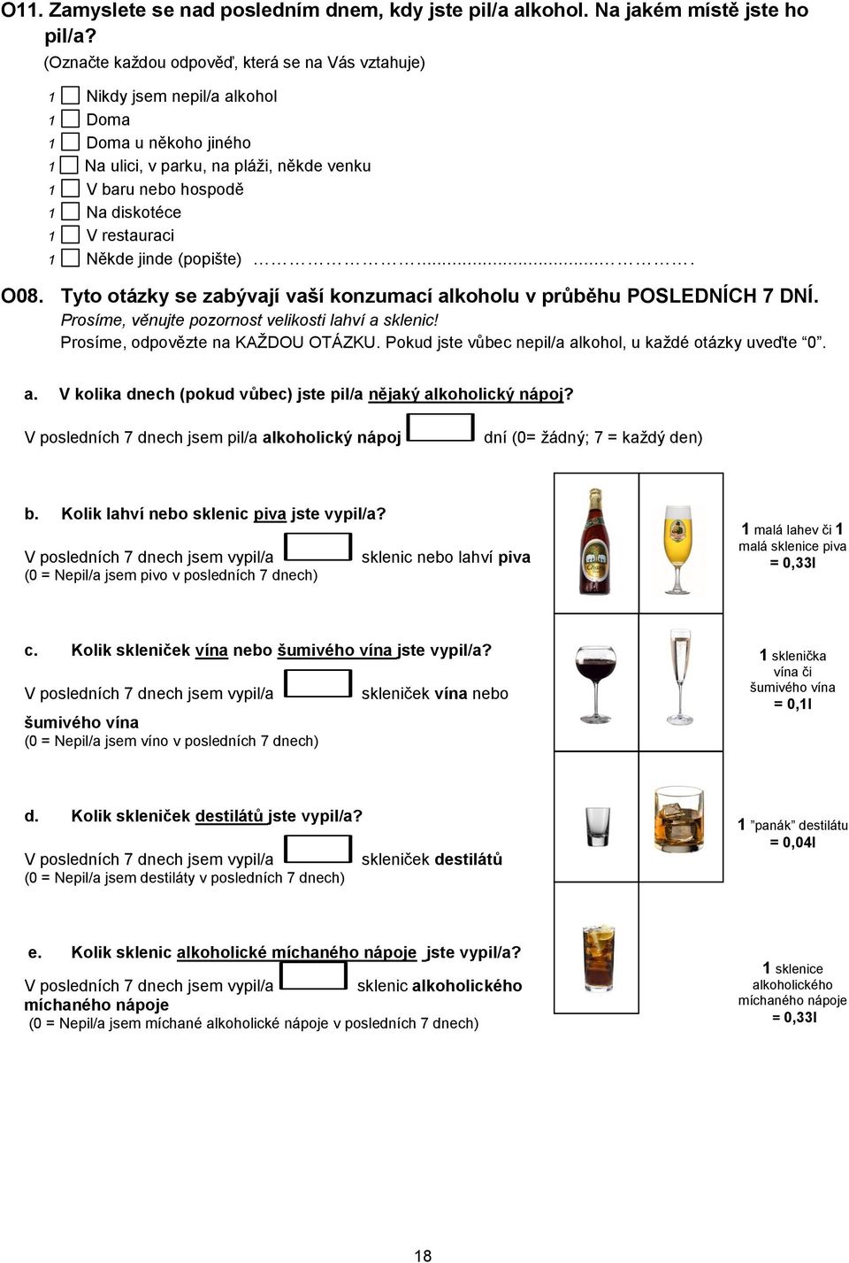 restauraci 1 Někde jinde (popište).... O08. Tyto otázky se zabývají vaší konzumací alkoholu v průběhu POSLEDNÍCH 7 DNÍ. Prosíme, věnujte pozornost velikosti lahví a sklenic!