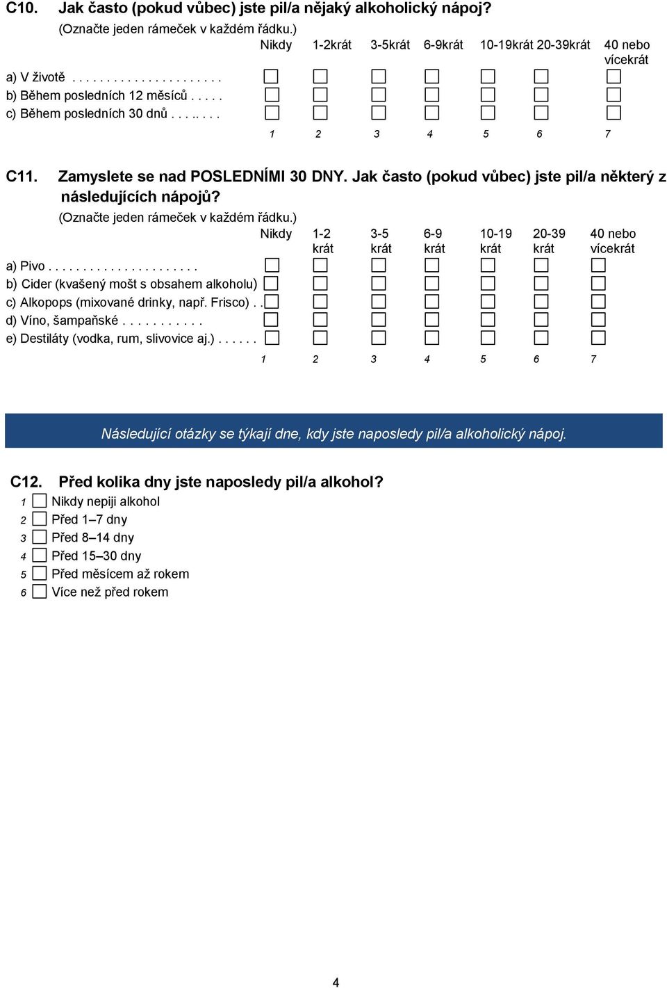 ..................... b) Cider (kvašený mošt s obsahem alkoholu) c) Alkopops (mixované drinky, např. Frisco).. d) Víno, šampaňské........... e) Destiláty (vodka, rum, slivovice aj.)...... Následující otázky se týkají dne, kdy jste naposledy pil/a alkoholický nápoj.
