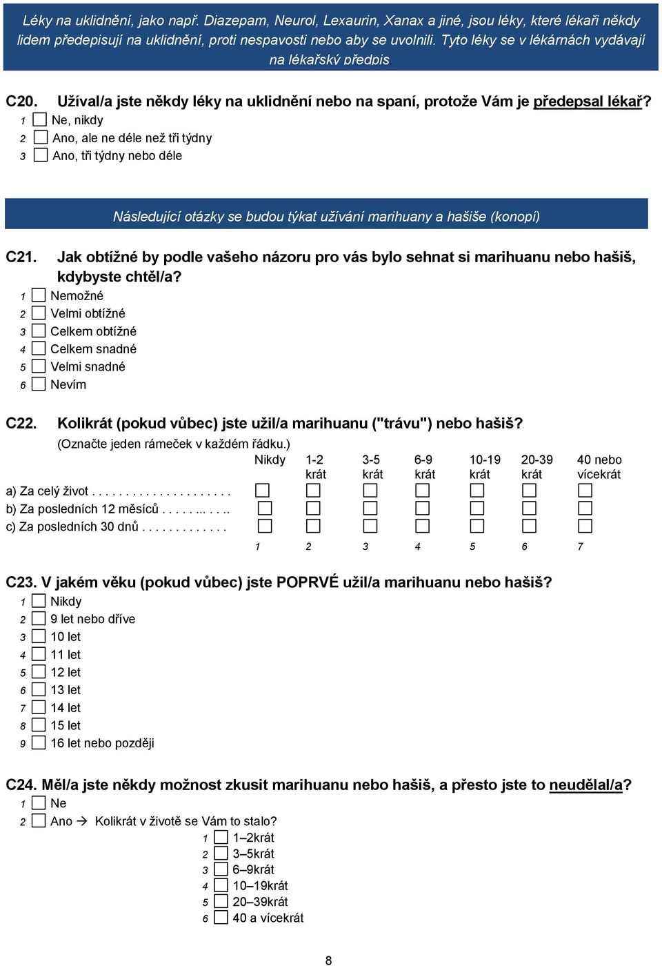 1 Ne, nikdy 2 Ano, ale ne déle než tři týdny 3 Ano, tři týdny nebo déle Následující otázky se budou týkat užívání marihuany a hašiše (konopí) C21.