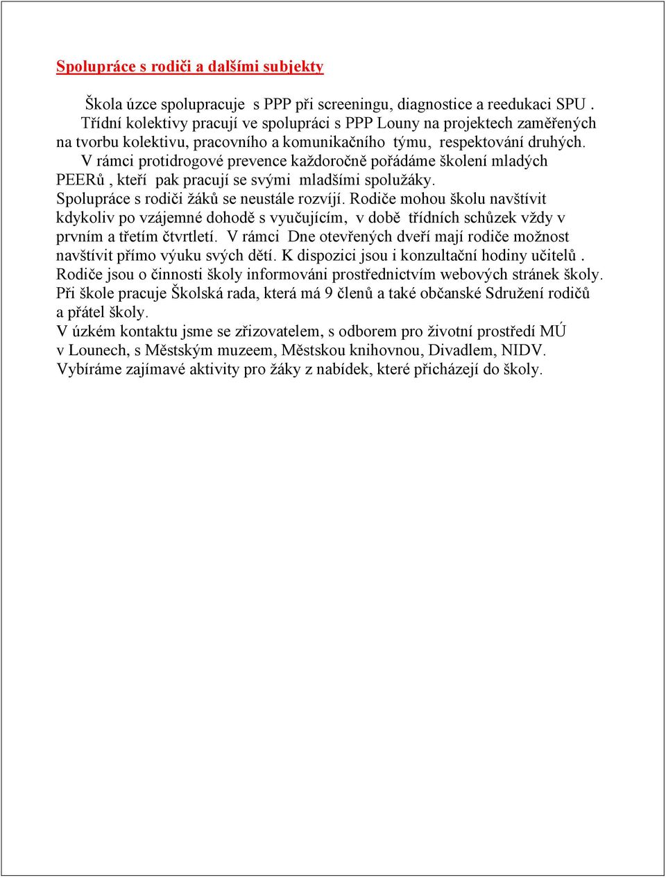 V rámci protidrogové prevence každoročně pořádáme školení mladých PEERů, kteří pak pracují se svými mladšími spolužáky. Spolupráce s rodiči žáků se neustále rozvíjí.