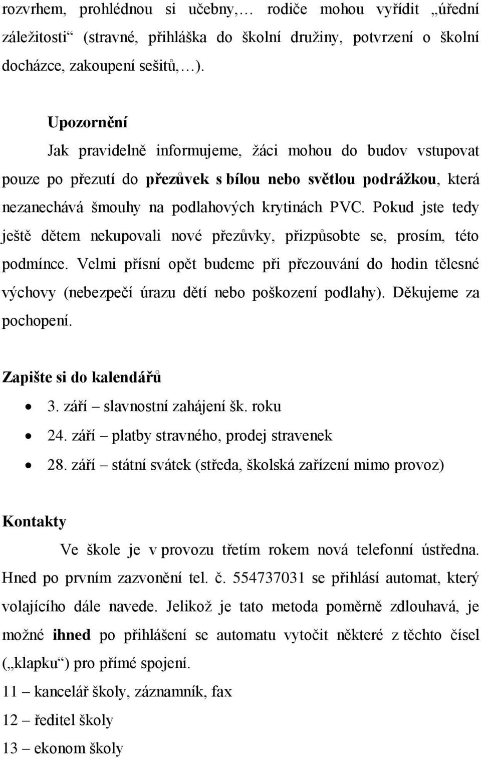 Pokud jste tedy ještě dětem nekupovali nové přezůvky, přizpůsobte se, prosím, této podmínce.