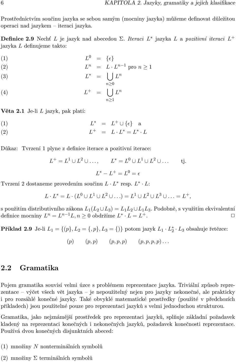 1 Je-li L jazyk, pak platí: (1) (2) L = L + {ɛ} a L + = L L = L L Důkaz: Tvrzení 1 plyne z definice iterace a pozitivní iterace: L + = L 1 L 2..., L = L 0 L 1 L 2... tj.