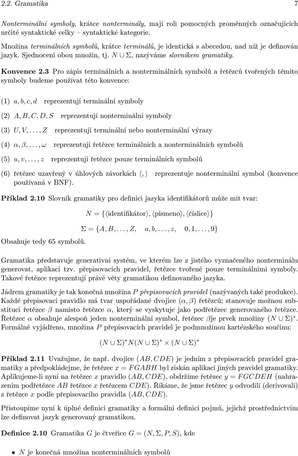 3 Pro zápis terminálních a nonterminálních symbolů a řetězců tvořených těmito symboly budeme používat této konvence: (1) a, b, c, d reprezentují terminální symboly (2) A, B, C, D, S reprezentují