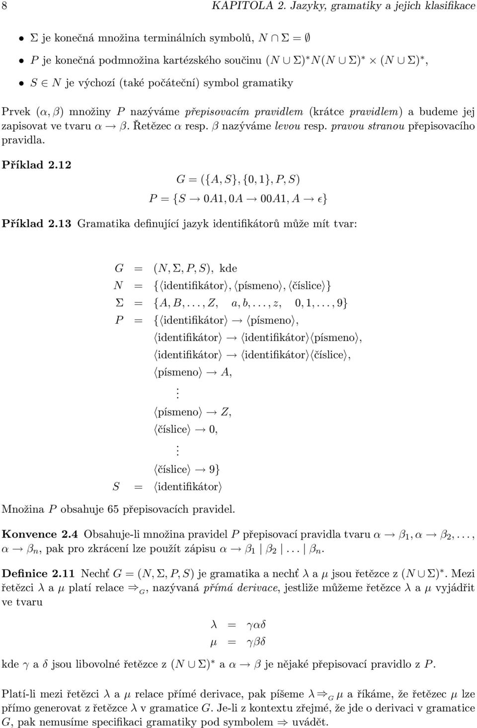 gramatiky Prvek (α, β) množiny P nazýváme přepisovacím pravidlem (krátce pravidlem) a budeme jej zapisovat ve tvaru α β. Řetězec α resp. β nazýváme levou resp. pravou stranou přepisovacího pravidla.