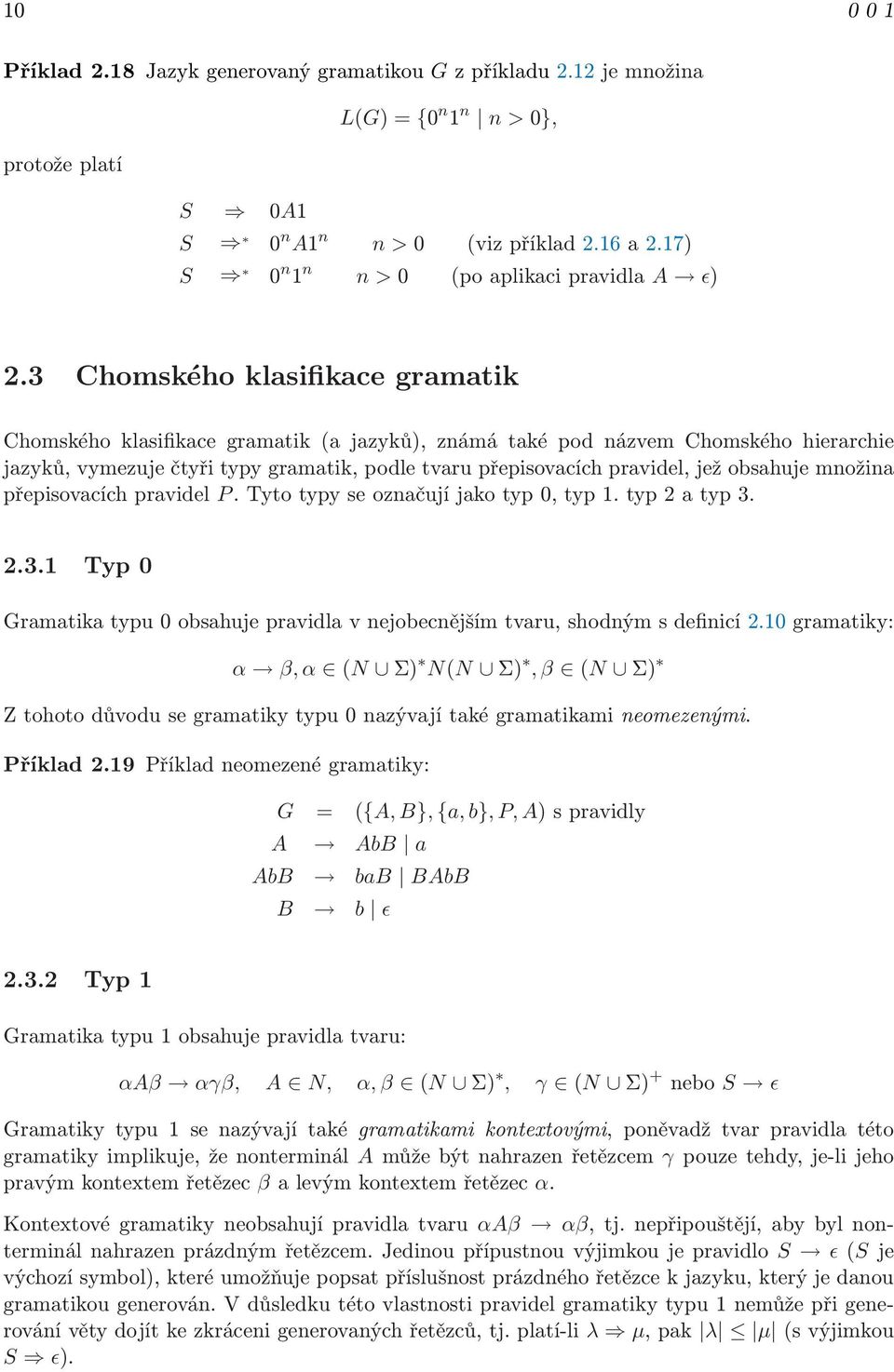 3 Chomského klasifikace gramatik Chomského klasifikace gramatik (a jazyků), známá také pod názvem Chomského hierarchie jazyků, vymezuje čtyři typy gramatik, podle tvaru přepisovacích pravidel, jež