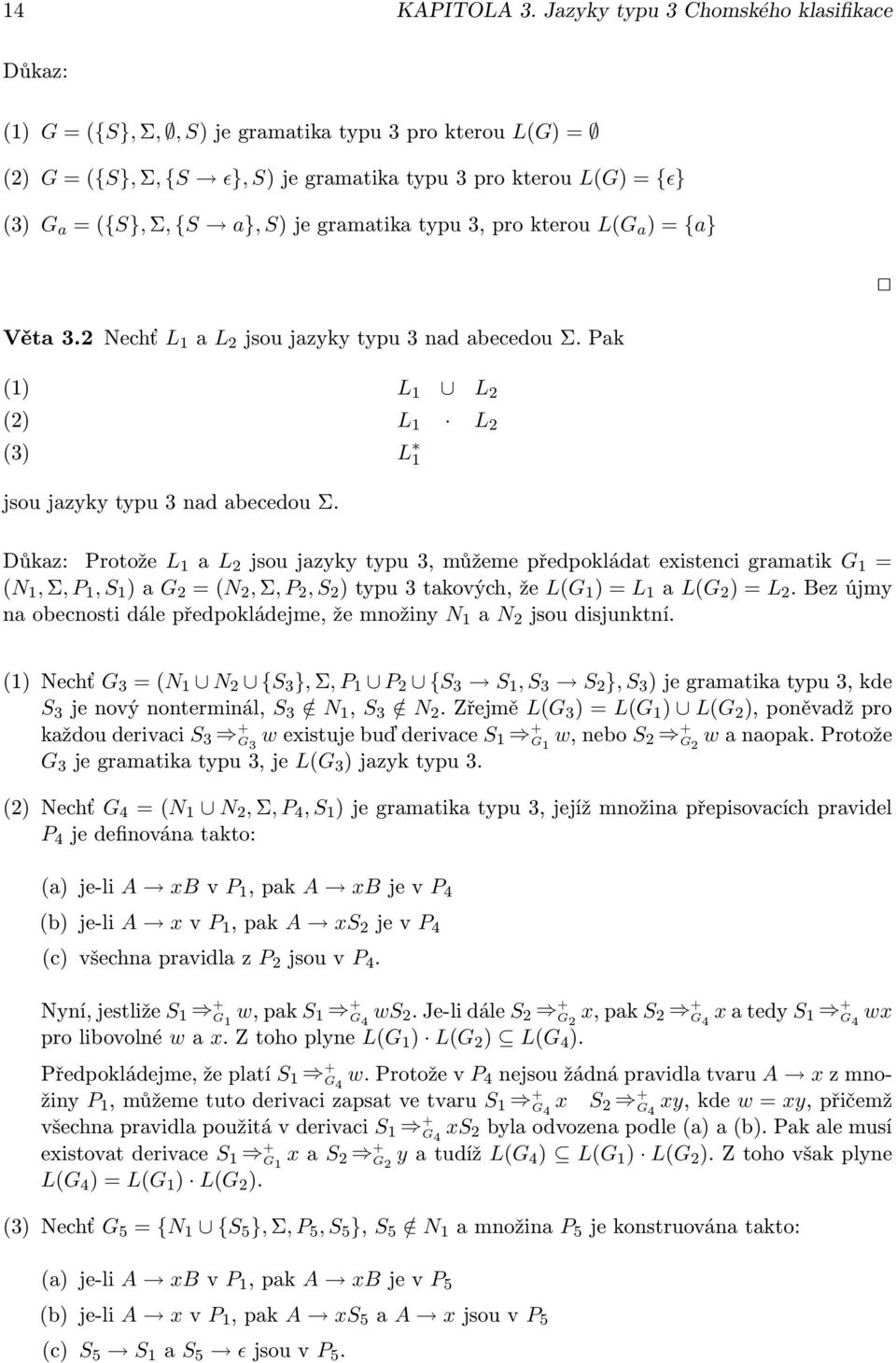 je gramatika typu 3, pro kterou L(G a ) = {a} Věta 3.2 Nechť L 1 a L 2 jsou jazyky typu 3 nad abecedou Σ. Pak (1) (2) (3) L 1 L 2 L 1 L 2 L 1 jsou jazyky typu 3 nad abecedou Σ.