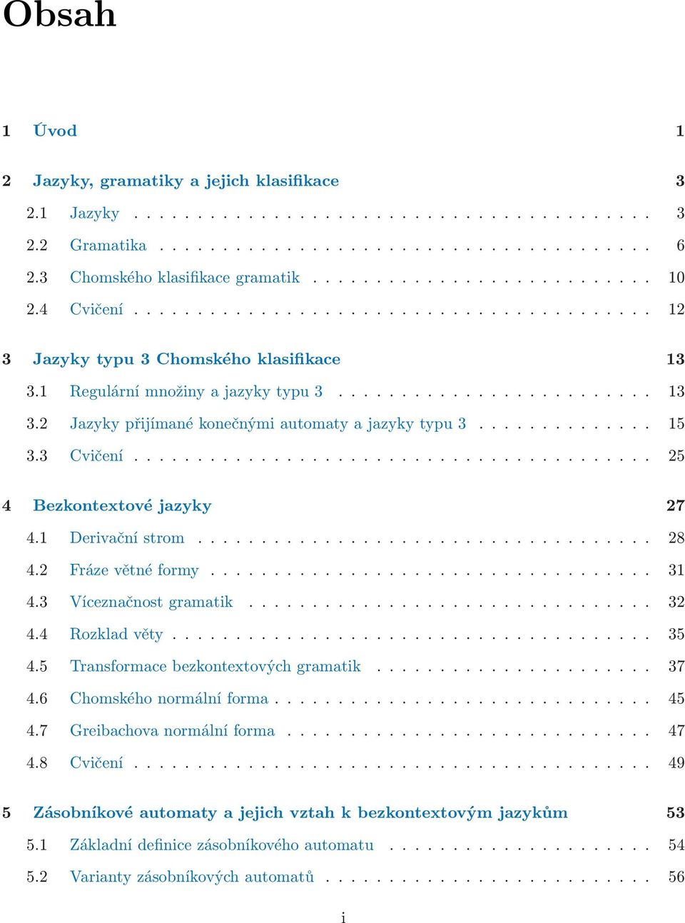 ........................ 13 3.2 Jazyky přijímané konečnými automaty a jazyky typu 3.............. 15 3.3 Cvičení......................................... 25 4 Bezkontextové jazyky 27 4.