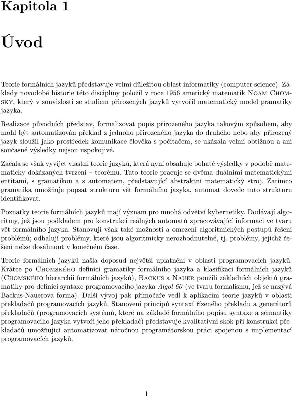 Realizace původních představ, formalizovat popis přirozeného jazyka takovým způsobem, aby mohl být automatizován překlad z jednoho přirozeného jazyka do druhého nebo aby přirozený jazyk sloužil jako