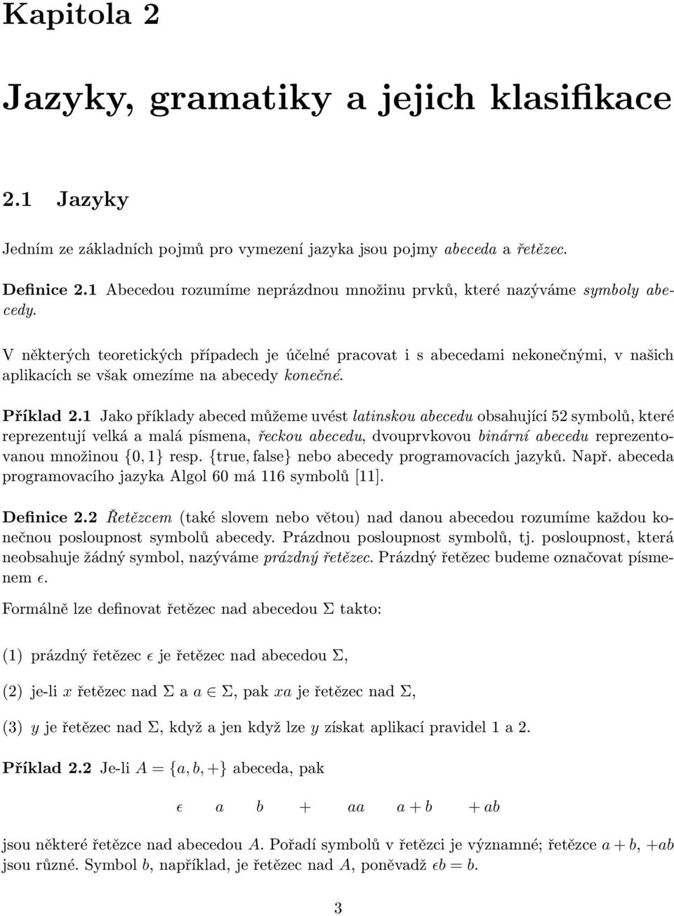 V některých teoretických případech je účelné pracovat i s abecedami nekonečnými, v našich aplikacích se však omezíme na abecedy konečné. Příklad 2.