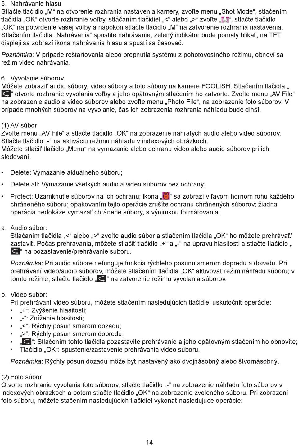 Stlačením tlačidla Nahrávania spustite nahrávanie, zelený indikátor bude pomaly blikať, na TFT displeji sa zobrazí ikona nahrávania hlasu a spustí sa časovač.