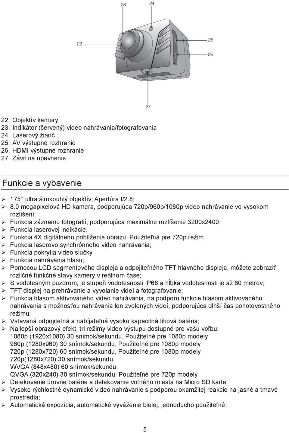 0 megapixelová HD kamera, podporujúca 720p/960p/1080p video nahrávanie vo vysokom rozlíšení; Funkcia záznamu fotografií, podporujúca maximálne rozlíšenie 3200x2400; Funkcia laserovej indikácie;