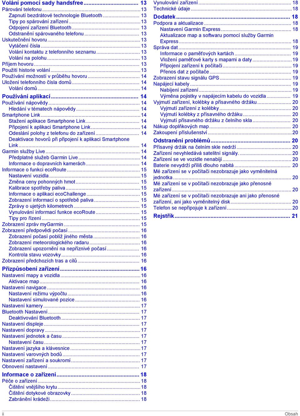 ..13 Používání možností v průběhu hovoru... 14 Uložení telefonního čísla domů... 14 Volání domů... 14 Používání aplikací... 14 Používání nápovědy... 14 Hledání v tématech nápovědy... 14 Smartphone Link.