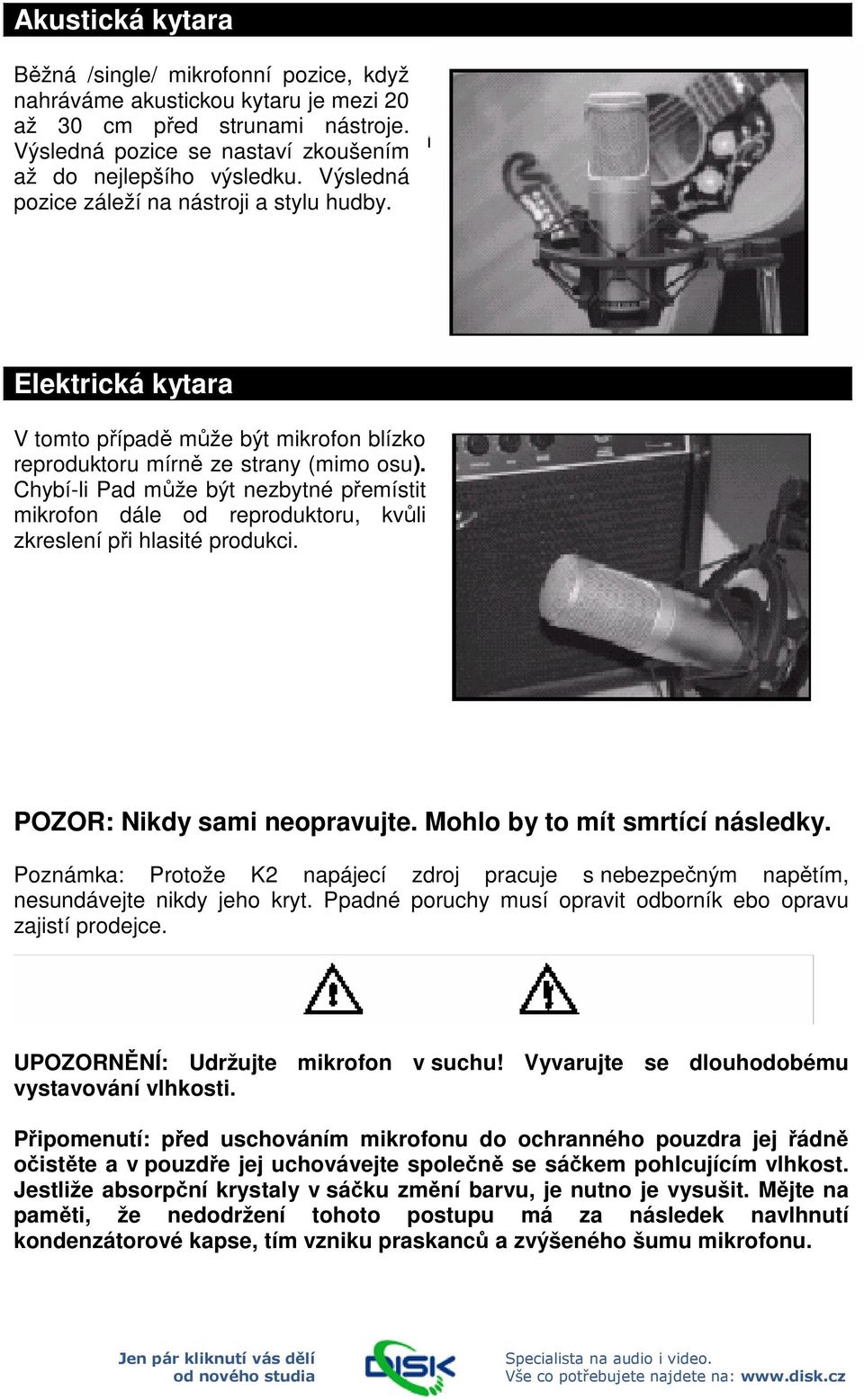 Chybí-li Pad může být nezbytné přemístit mikrofon dále od reproduktoru, kvůli zkreslení při hlasité produkci. POZOR: Nikdy sami neopravujte. Mohlo by to mít smrtící následky.