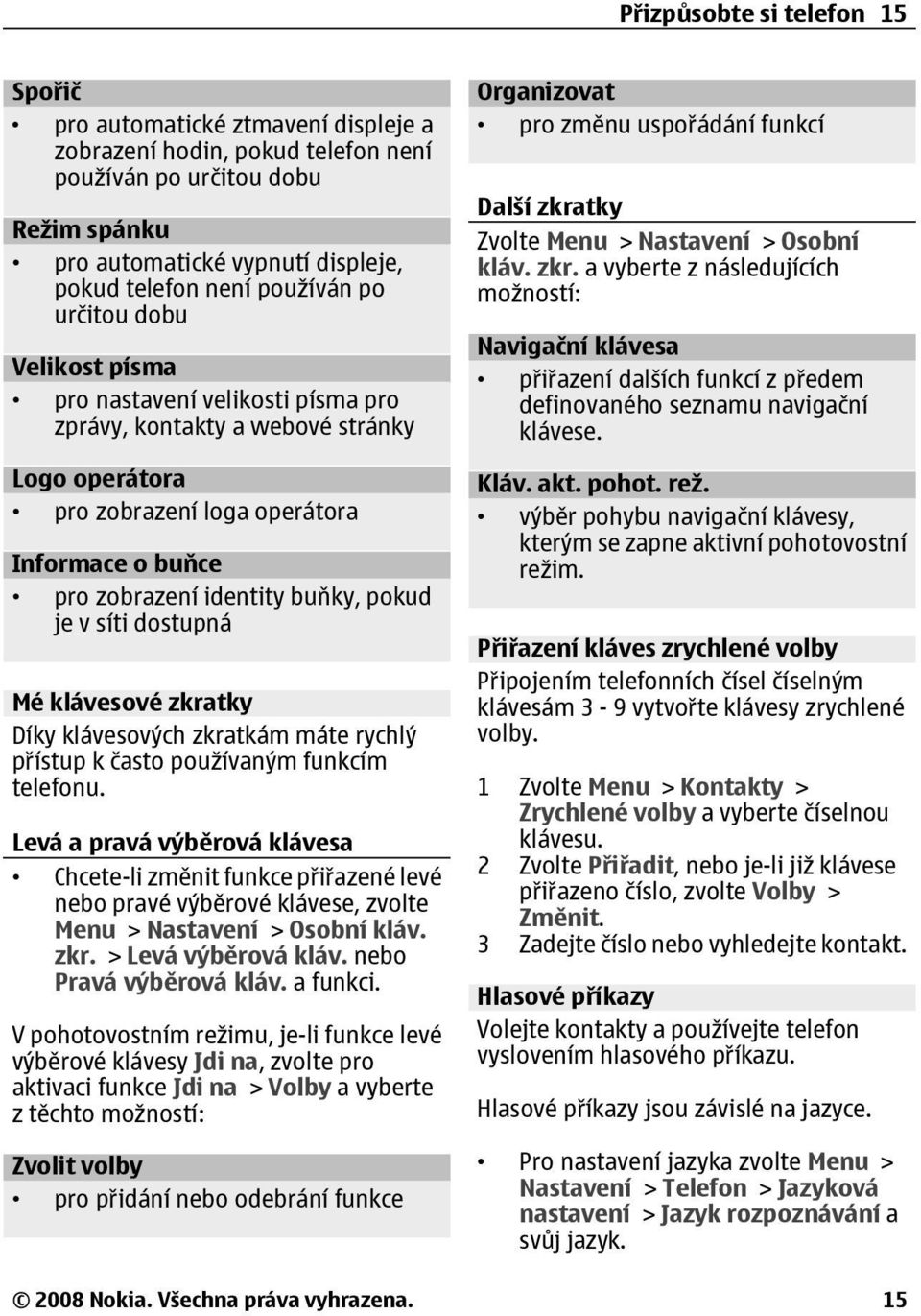 pokud je v síti dostupná Mé klávesové zkratky Díky klávesových zkratkám máte rychlý přístup k často používaným funkcím telefonu.