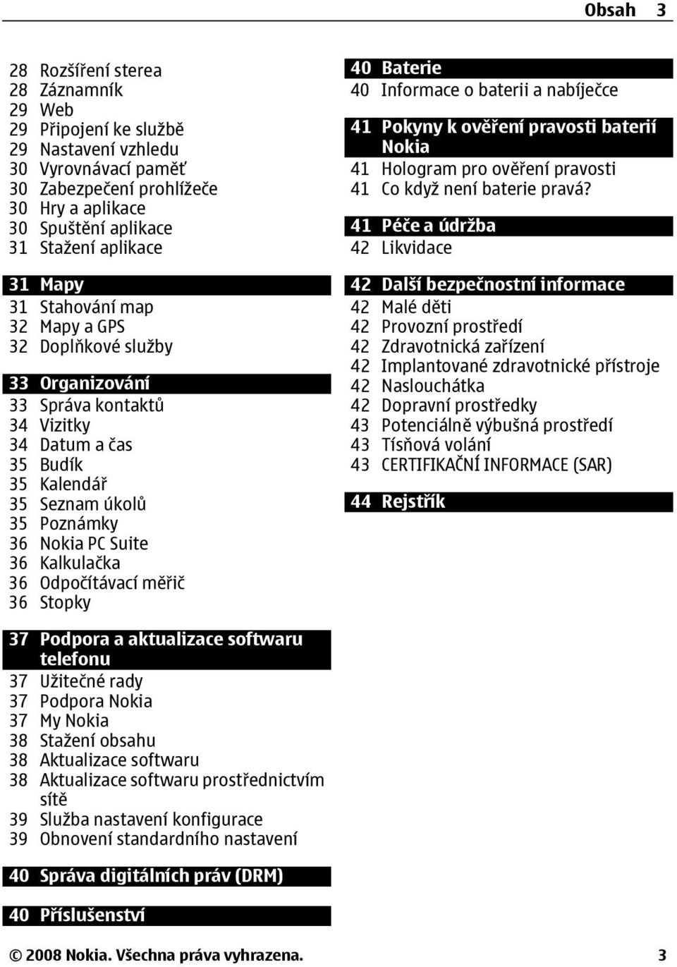 Kalkulačka 36 Odpočítávací měřič 36 Stopky 40 Baterie 40 Informace o baterii a nabíječce 41 Pokyny k ověření pravosti baterií Nokia 41 Hologram pro ověření pravosti 41 Co když není baterie pravá?