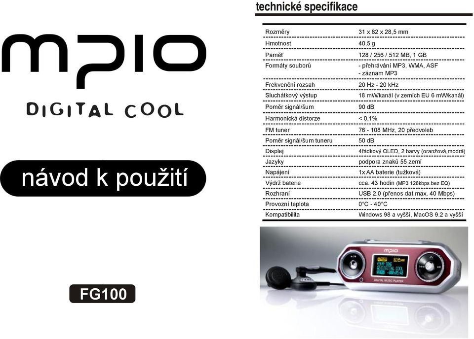 signál/šum tuneru Displej Jazyky Napájení Výdrž baterie Rozhraní 76-108 MHz, 20 předvoleb 50 db Provozní teplota 0 C - 40 C Kompatibilita 4řádkový OLED, 2 barvy