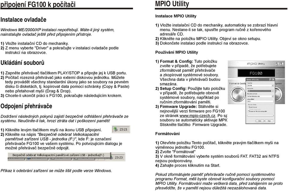 2) Počítač rozezná přehrávač jako externí diskovou jednotku. Můžete tedy provádět všechny standardní úkony jako se soubory na pevném disku či disketách, tj.