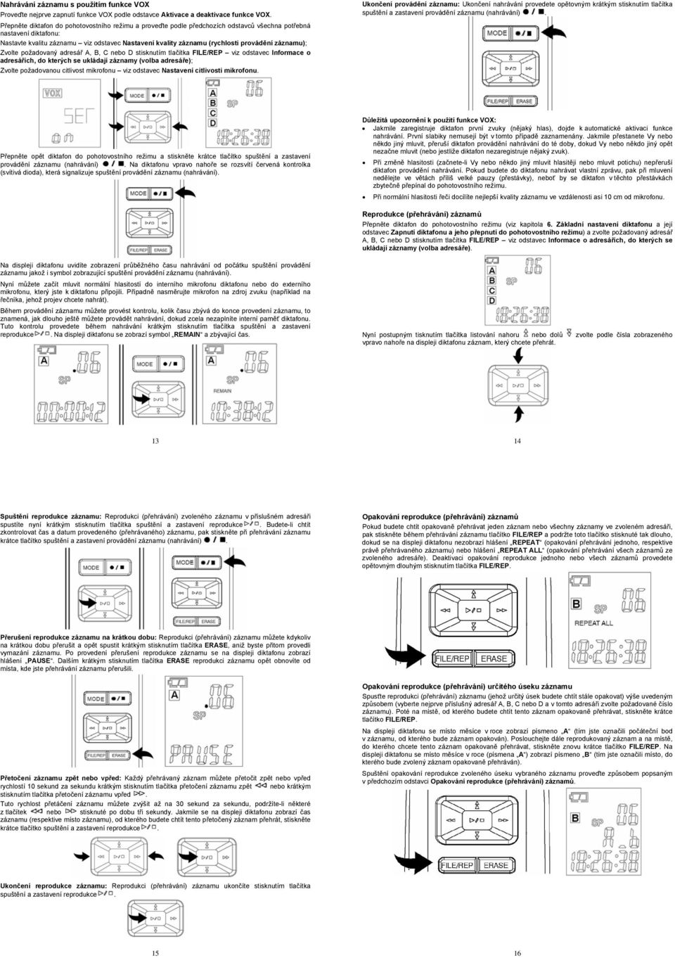 provádění záznamu); Zvolte požadovaný adresář A, B, C nebo D stisknutím tlačítka FILE/REP viz odstavec Informace o adresářích, do kterých se ukládají záznamy (volba adresáře); Zvolte požadovanou