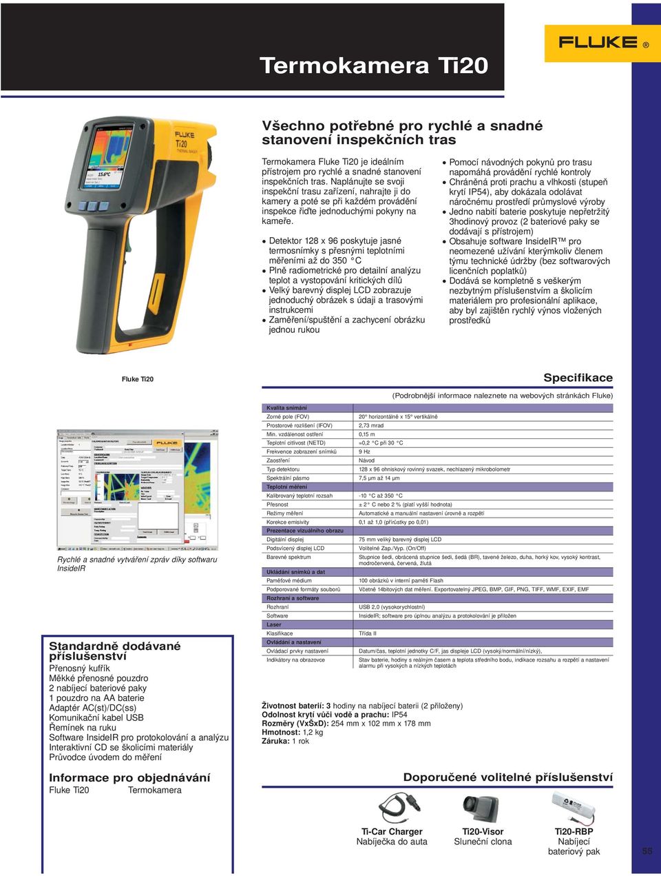 Detektor 128 x 96 poskytuje jasné termosnímky s přesnými teplotními měřeními až do 350 C Plně radiometrické pro detailní analýzu teplot a vystopování kritických dílů Velký barevný displej LCD