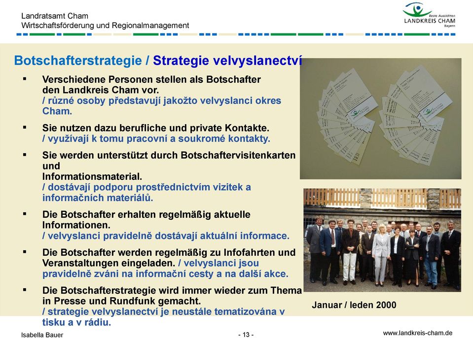 / dostávají podporu prostřednictvím vizitek a informačních materiálů. Die Botschafter erhalten regelmäßig aktuelle Informationen. / velvyslanci pravidelně dostávají aktuální informace.