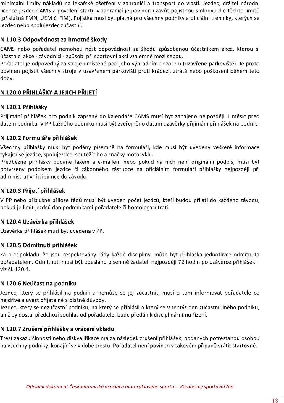 Pojistka musí být platná pro všechny podniky a oficiální tréninky, kterých se jezdec nebo spolujezdec zúčastní. N 110.