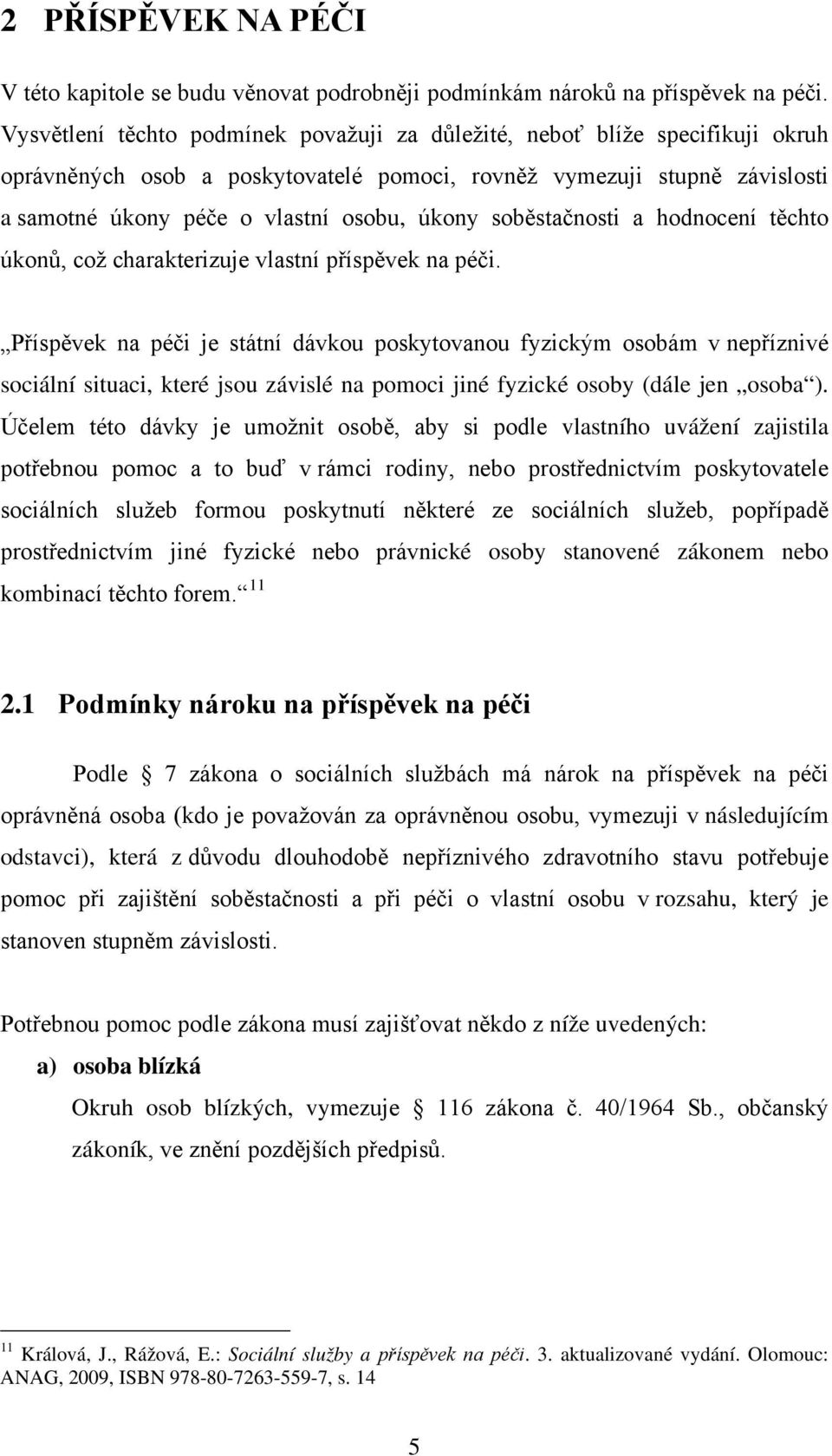 soběstačnosti a hodnocení těchto úkonů, což charakterizuje vlastní příspěvek na péči.